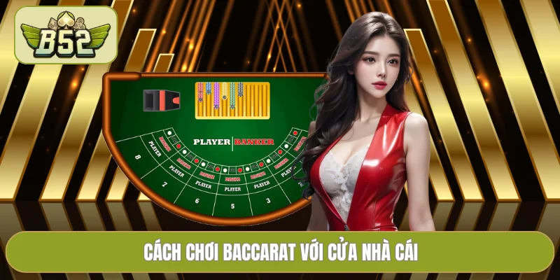 Cách chơi Baccarat với cửa nhà cái