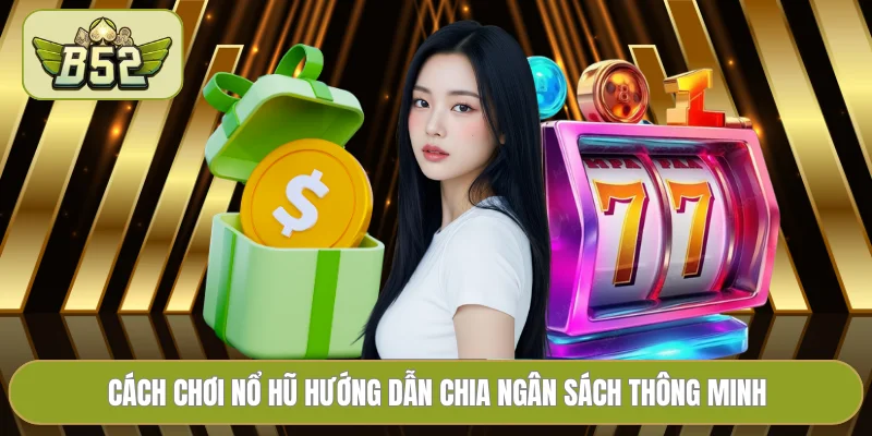 Cách chơi nổ hũ hướng dẫn chia ngân sách thông minh