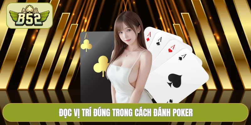 Đọc vị trí đúng trong cách đánh Poker