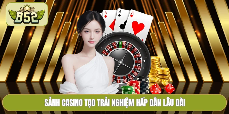 Sảnh casino tạo trải nghiệm hấp dẫn lâu dài