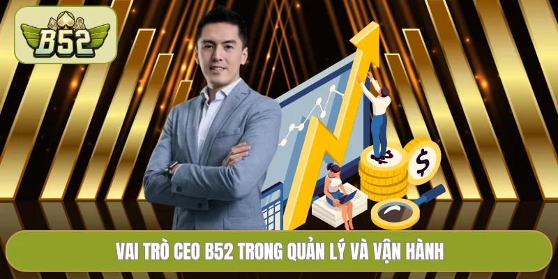 Vai trò CEO B52 trong quản lý và vận hành