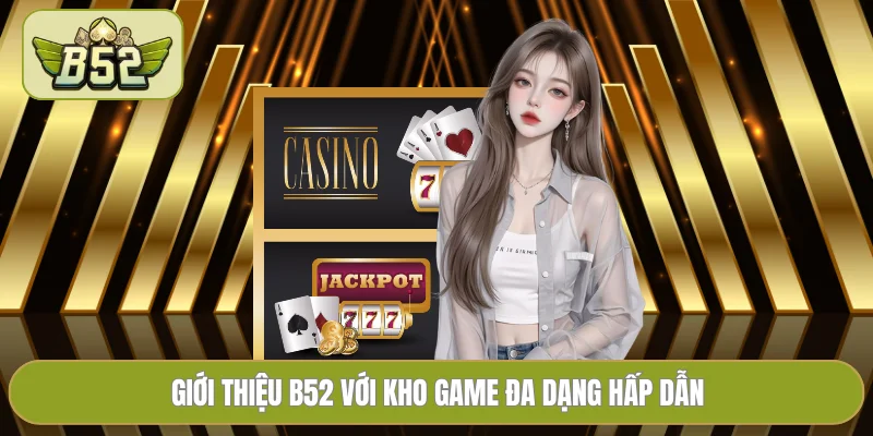 Giới thiệu B52 với kho game đa dạng hấp dẫn