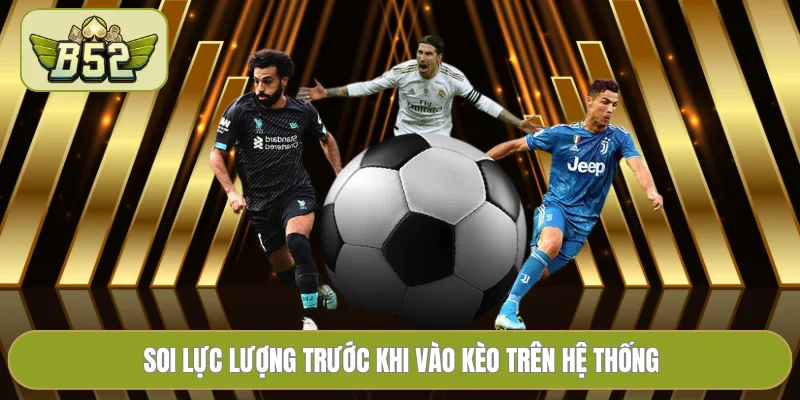 Soi lực lượng trước khi vào kèo trên hệ thống