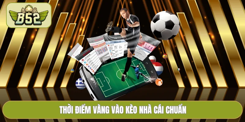 Thời điểm vàng vào kèo nhà cái chuẩn