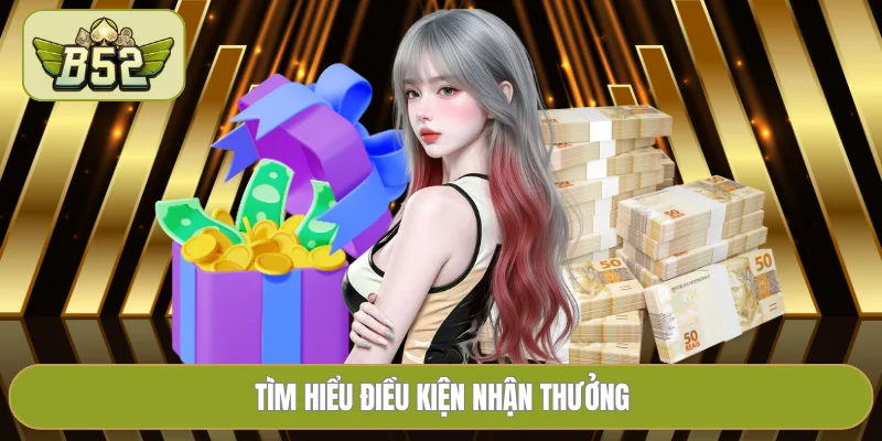Tìm hiểu điều kiện nhận thưởng