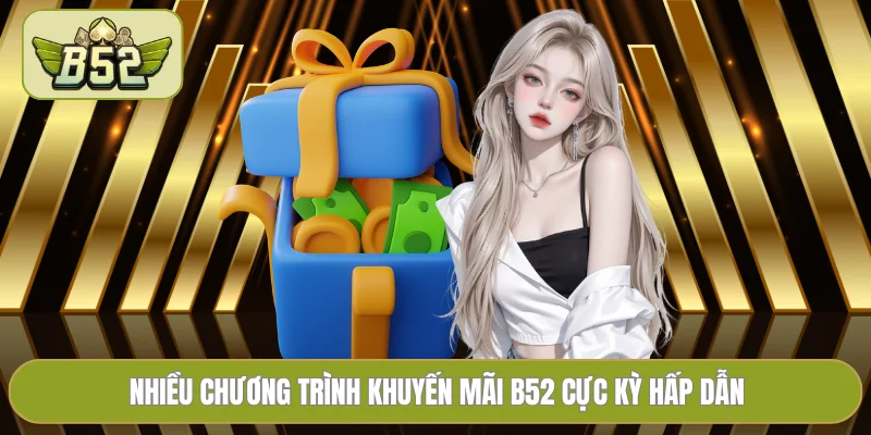 Nhiều chương trình khuyến mãi B52 cực kỳ hấp dẫn