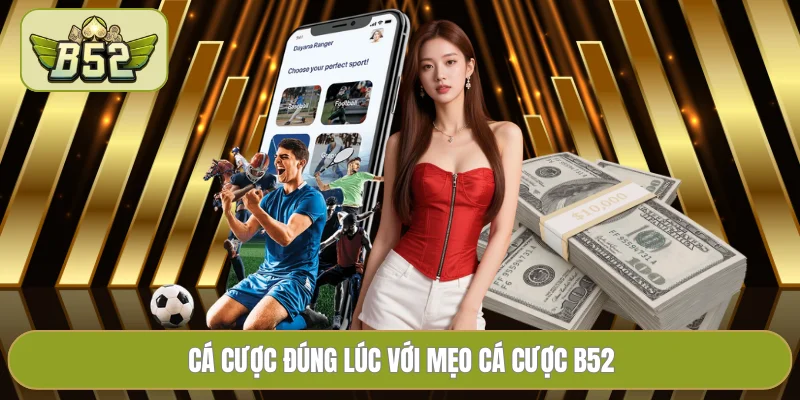 Cá cược đúng lúc với mẹo cá cược B52