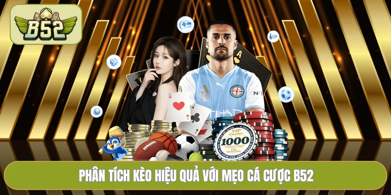 Phân tích kèo hiệu quả với mẹo cá cược B52