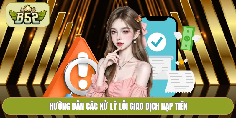 Hướng dẫn các xử lý lỗi giao dịch nạp tiền