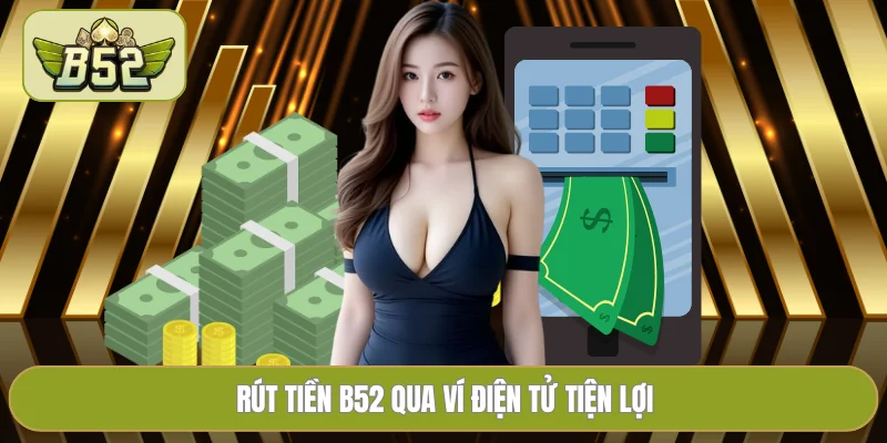Rút tiền B52 qua ví điện tử tiện lợi