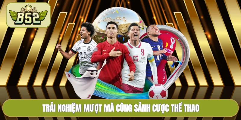 Trải nghiệm mượt mà cùng sảnh cược thể thao