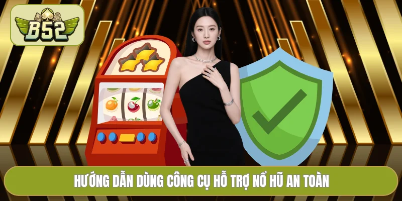 Hướng dẫn dùng công cụ hỗ trợ nổ hũ an toàn