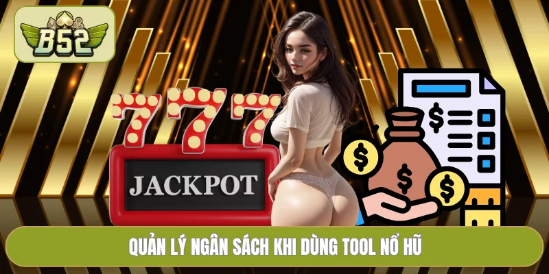 Quản lý ngân sách khi dùng tool nổ hũ