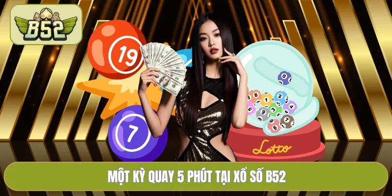 Một kỳ quay 5 phút tại xổ số B52