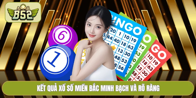 Kết quả xổ số miền Bắc minh bạch và rõ ràng
