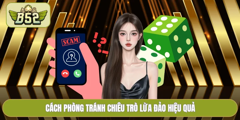 Cách phòng tránh chiêu trò lừa đảo hiệu quả
