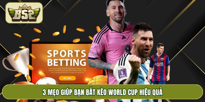 3 mẹo giúp bạn bắt kèo World Cup hiệu quả