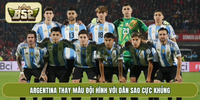 Argentina thay máu đội hình với dàn sao cực khủng