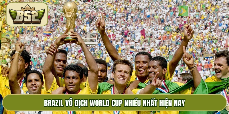 Brazil vô địch World Cup nhiều nhất hiện nay