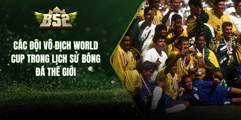 Các Đội Vô Địch World Cup Trong Lịch Sử Bóng Đá Thế Giới