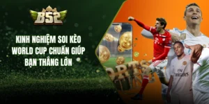 Kinh Nghiệm Soi Kèo World Cup Chuẩn Giúp Bạn Thắng Lớn