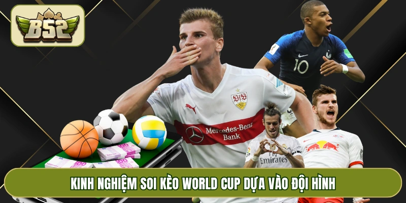 Kinh nghiệm soi kèo World Cup dựa vào đội hình