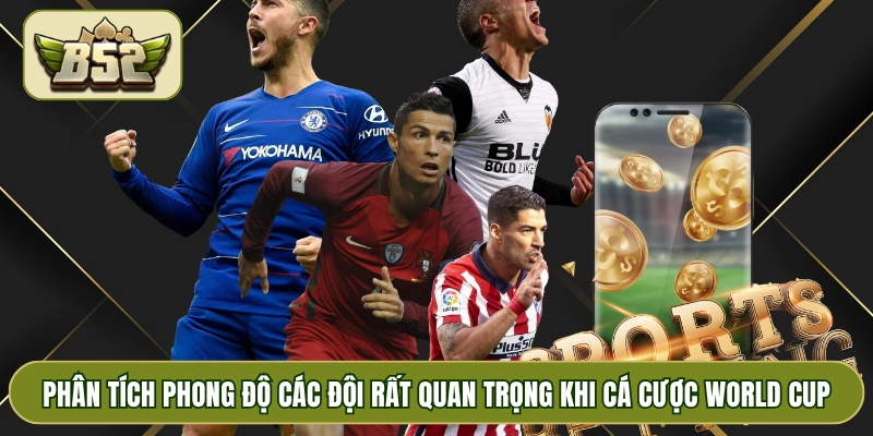 Phân tích phong độ các đội rất quan trọng khi cá cược world cup