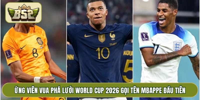 Ứng viên vua phá lưới World Cup 2026 gọi tên Mbappe đầu tiên