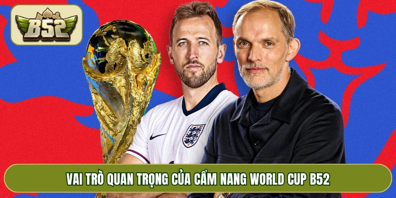 Vai trò quan trọng của cẩm nang World Cup B52